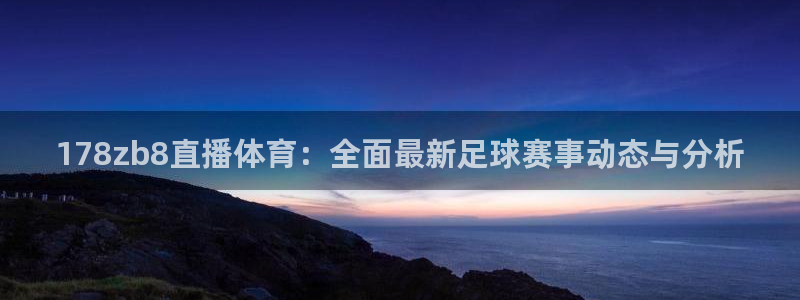 178zb8直播体育：全面最新足球赛事动态与分析